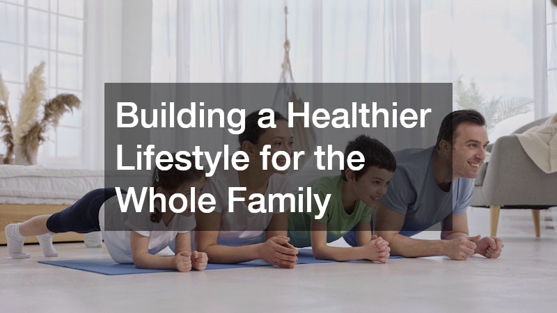 Building a Healthier Lifestyle for the Whole Family